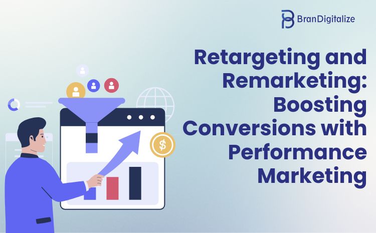 Retargeting and Remarketing: Boosting Conversions with Performance Marketing